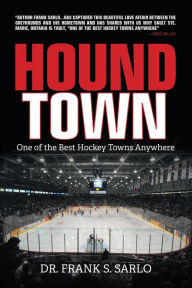 Title: Hound Town: One of the Best Hockey Towns Anywhere, Author: Dr. Frank S. Sarlo