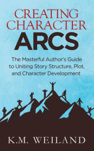 Title: Creating Character Arcs, Author: K.M. Weiland