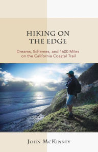 Title: Hking on the Edge: Dreams, Schemes, and 1600 Miles on the California Coastal Trail, Author: John McKinney