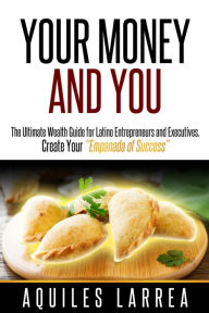 Title: Your Money and You: The Ultimate Wealth Guide for Latino Entrepreneurs and Executive. Helping you to create your 