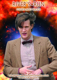 Title: River's Run (The Unofficial and unauthorised Guide to 'Doctor Who' 2011), Author: Stephen James Walker