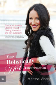 Title: Your Holistically Hot Transformation: Embrace a Healthy Lifestyle Free of Dieting, Confusion and Self-Judgment, Author: Marissa Vicario