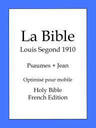 Title: La Bible, Louis Segond 1910: Psaumes et Jean, Author: BOLD RAIN