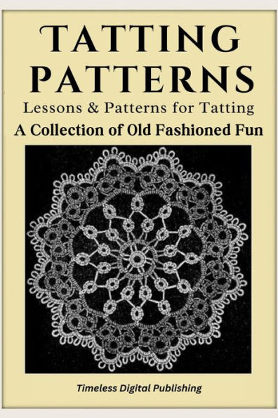 Tatting Patterns - Lessons & Patterns for Tatting with Illustrations: A Collection of Old Fashioned Fun