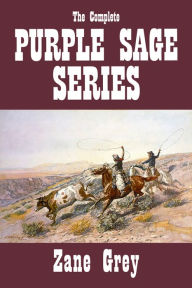 Title: The Complete Purple Sage Series by Zane Grey, Author: Zane Grey