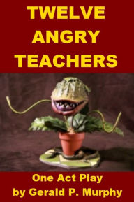 Title: Twelve Angry Teachers - One Act Play, Author: Gerald Murphy