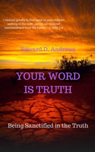 Title: YOUR WORD IS TRUTH: Being Sanctified in the Truth, Author: Edward Andrews