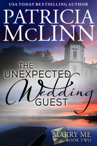 Title: The Unexpected Wedding Guest (Marry Me series Book 2), Author: Patricia McLinn