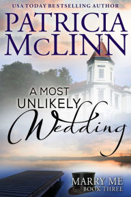 Title: A Most Unlikely Wedding (Marry Me series Book 3), Author: Patricia McLinn