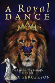 Title: A Royal Dance: The Lion and The Butterfly - Book One, Author: Linda Fergerson