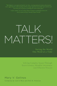 Title: Talk Matters! Saving the World One Word at a Time; Solving Complex Issues Through Brain Science, Mindful Awareness and Effective Process, Author: Mary V. Gelinas