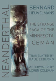 Title: NEANDERTHAL:The Strange Saga of the Minnesota Iceman, Author: Paul LeBlond