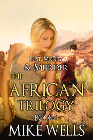 Title: The African Trilogy, Book 3 (Lust, Money & Murder #9), Author: Mike Wells