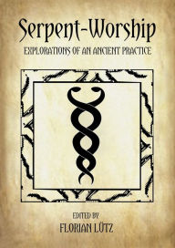 Title: Serpent-Worship: Explorations of an Ancient Practice, Author: John Bathurst Deane