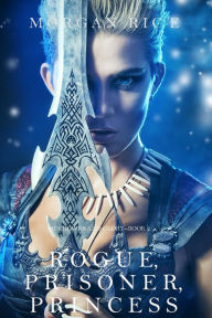 Title: Rogue, Prisoner, Princess (Of Crowns and GloryBook 2), Author: Morgan Rice
