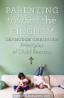 Parenting Toward the Kingdom: Orthodox Principles of Child-Rearing