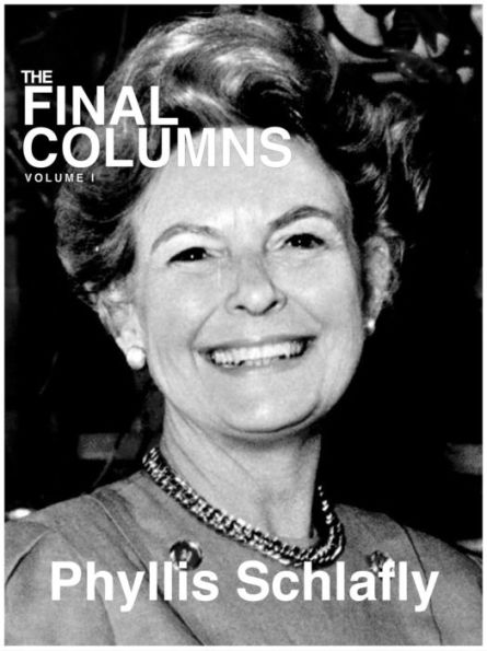 The Final Columns of Phyllis Schlafly: Volume I