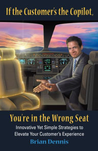 Title: If the Customer's the Copilot, You're in the Wrong Seat, Author: Brian Dennis