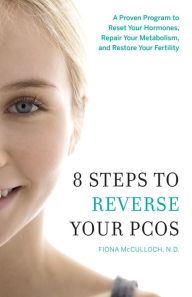 Title: 8 Steps to Reverse Your PCOS: A Proven Program to Reset Your Hormones, Repair Your Metabolism, and Restore Your Fertility, Author: Fiona McCulloch