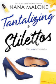 Title: Tantalizing in Stilettos, Author: Nana Malone
