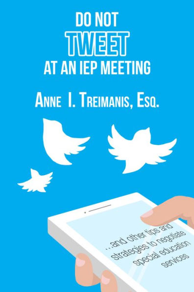 Do Not Tweet at an IEP Meeting: and other tips and strategies to negotiate special education services