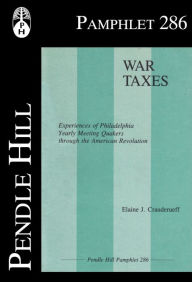 Title: War Taxes, Experiences of Philadelphia Yearly Meeting Quakers through the American Revolution, Author: Elaine J. Crauderueff