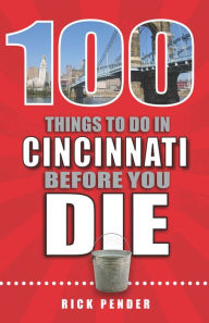 Title: 100 Things to Do in Cincinnati Before You Die, Author: Rick Pender