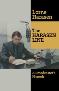 Title: The Harasen Line: A Broadcaster's Memoir, Author: Lorne Harasen