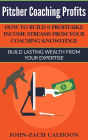 Pitcher Coaching Profits - How Coaches Can Build 9 Profitable Income Streams From Your Coaching Knowledge