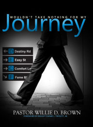 Title: WOULDN'T TAKE NOTHING FOR MY JOURNEY, Author: PASTOR WILLIE D. BROWN