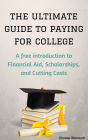 The Ultimate Guide to Paying for College: A Free Introduction to Financial Aid, Scholarships, and Cutting Costs