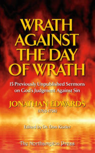 Title: Wrath Against the Day of Wrath: Previously Unpublished Sermons by Jonathan Edwards, Author: Jonathan Edwards