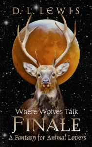 Finale: A Fantasy for Animal Lovers (Volume 2 of the Where Wolves Talk serial)