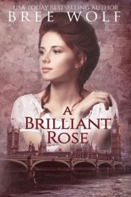 Title: A Brilliant Rose: A Regency Romance, Author: Bree Wolf