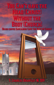 Title: You Can't Have the Head (Christ) Without the Body (Church), Author: Tim Brantley