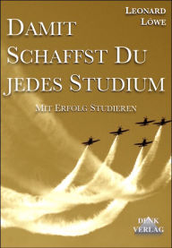 Title: Damit schaffst Du jedes Studium, Author: Leonard Lowe