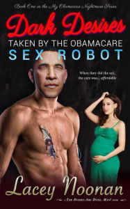 Title: Dark Desires: Taken By The Obamacare Sex Robot, Author: Lacey Noonan