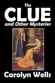 Title: The Clue and Other Mysteries by Carolyn Wells, Author: Carolyn Wells