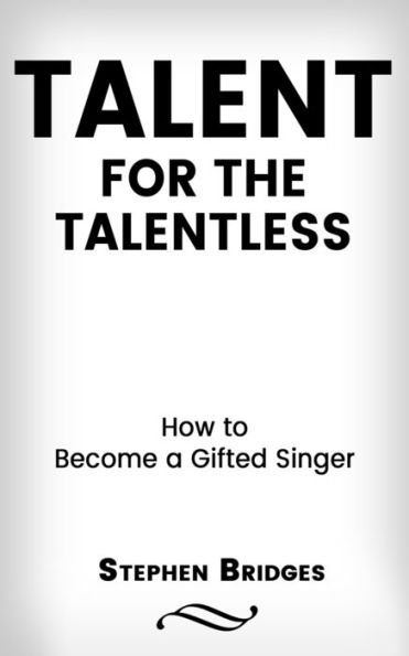 Talent for the Talentless: How to Become a Gifted Singer