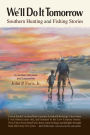We'll Do It Tomorrow: Southern Hunting and Fishing Stories