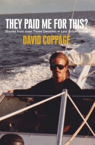 Title: They Paid Me for This?: Stories from over Three Decades in Law Enforcement, Author: David Coppage