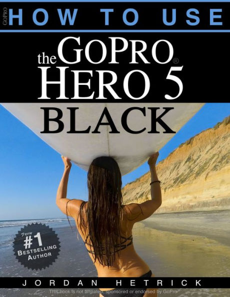 GoPro HERO 5 BLACK: How To Use The GoPro HERO 5 BLACK