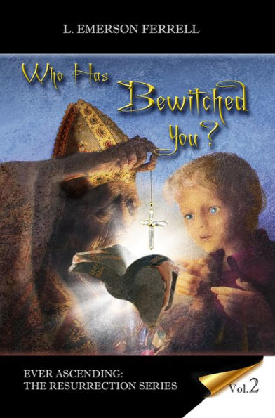Who Has Bewitched You? Ever Ascending Resurrection Series, Vol 2