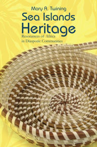Title: Sea Islands Heritage_Resonances of Africa in Diasporic Communities, Author: Mary A. Twining