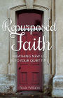 Repurposed Faith: Breathing New Life Into Your Quiet Time