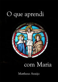 Title: O Que Aprendi Com Maria, Author: Mattheus Araujo