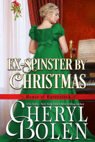 Title: Ex-Spinster by Christmas (House of Haverstock, Book 4), Author: Cheryl Bolen