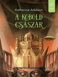 Title: A koboldcsászár (The Goblin Emperor), Author: Katherine Addison