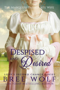 Title: Despised & Desired - The Marquess' Passionate Wife, Author: Bree Wolf