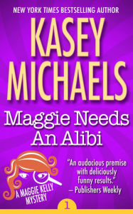 Title: Maggie Needs An Alibi, Author: Kasey Michaels